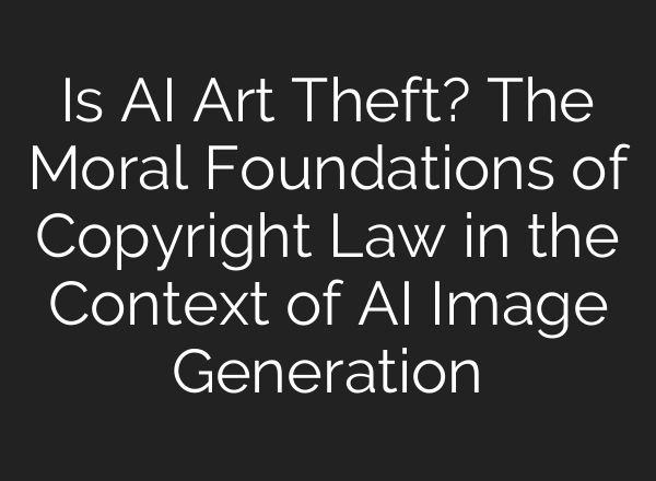 Is AI Art Theft? The Moral Foundations of Copyright Law in the Context of AI Image Generation