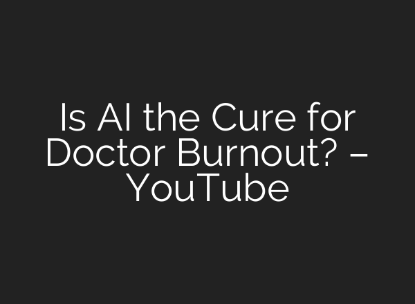 Is <b>AI</b> the Cure for Doctor Burnout? – YouTube