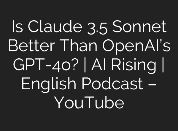 Is Claude 3.5 Sonnet Better Than OpenAI’s GPT-4o? | <b>AI</b> Rising | English Podcast – YouTube
