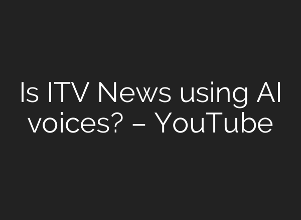Is ITV News using <b>AI</b> voices? – YouTube