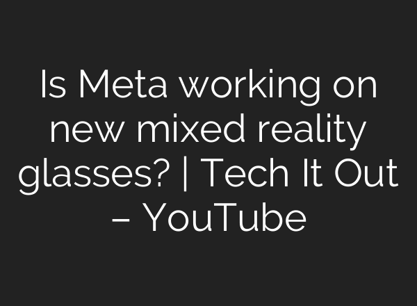 Is Meta working on new mixed reality glasses? | Tech It Out – YouTube