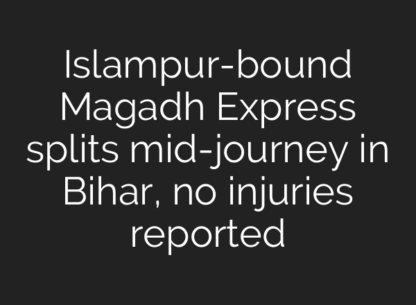 Islampur-bound Magadh Express splits <b>mid-journey</b> in Bihar, no injuries reported
