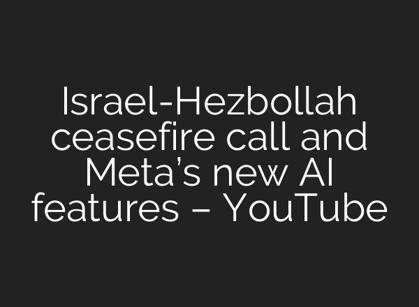 Israel-Hezbollah ceasefire call and Meta’s new <b>AI</b> features – YouTube
