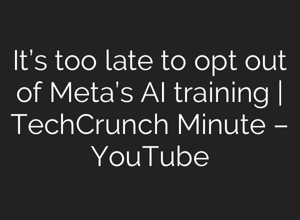 It’s too late to opt out of Meta’s <b>AI</b> training | TechCrunch Minute – YouTube