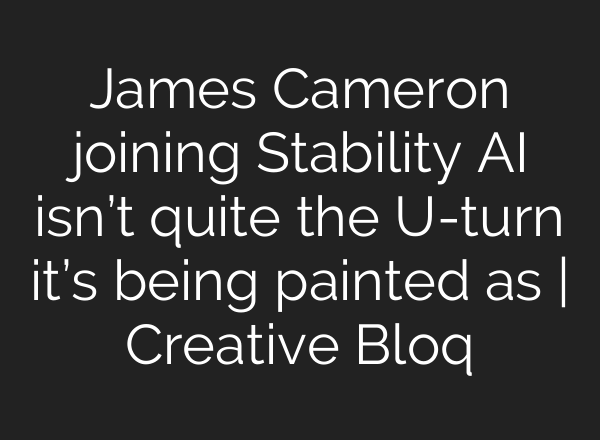James Cameron joining Stability AI isn’t quite the U-turn it’s being painted as | Creative Bloq