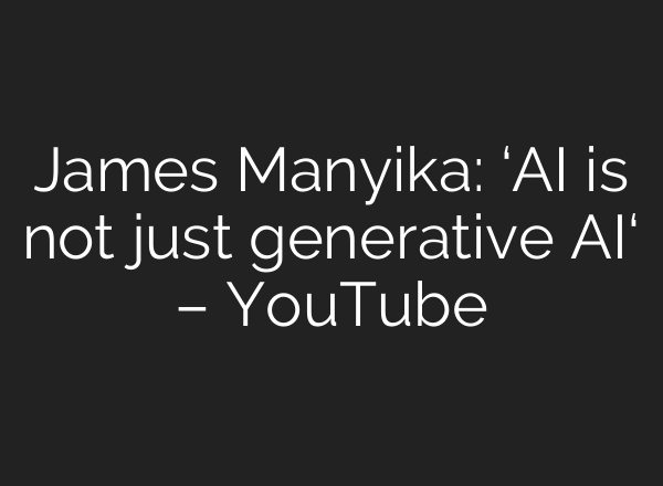 James Manyika: ‘<b>AI</b> is not just generative <b>AI</b>‘ – YouTube