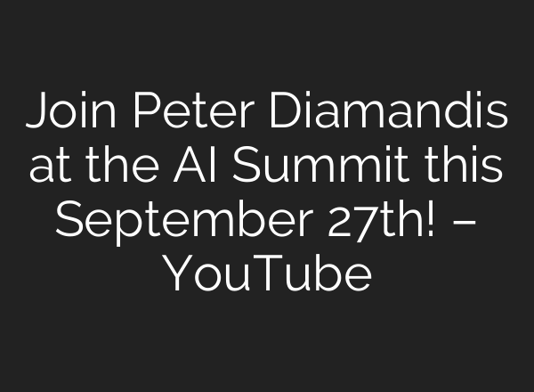 Join Peter Diamandis at the <b>AI</b> Summit this September 27th! – YouTube