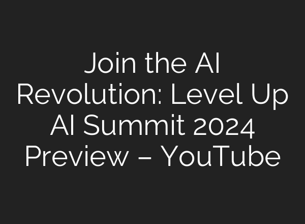 Join the <b>AI</b> Revolution: Level Up <b>AI</b> Summit 2024 Preview – YouTube
