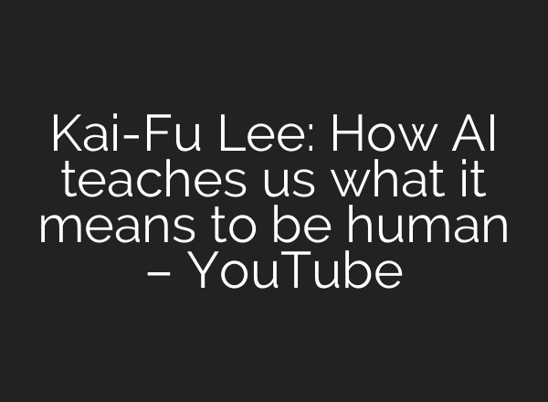 Kai-Fu Lee: How <b>AI</b> teaches us what it means to be human – YouTube