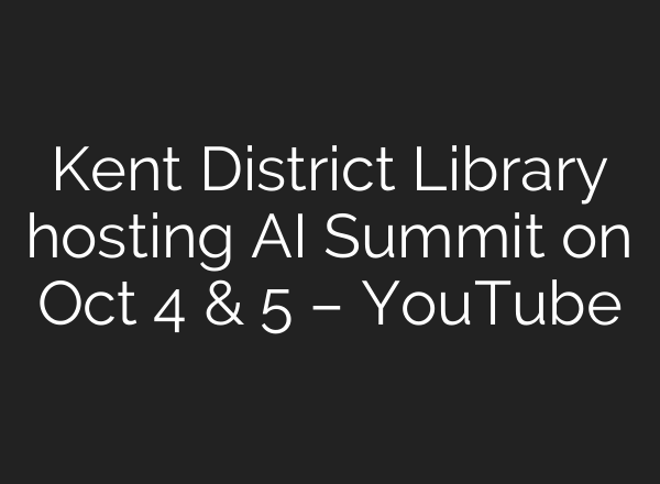 Kent District Library hosting <b>AI</b> Summit on Oct 4 & 5 – YouTube