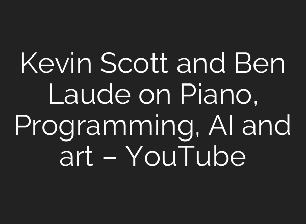 Kevin Scott and Ben Laude on Piano, Programming, <b>AI</b> and art – YouTube