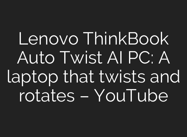 Lenovo ThinkBook Auto Twist <b>AI</b> PC: A laptop that twists and rotates – YouTube