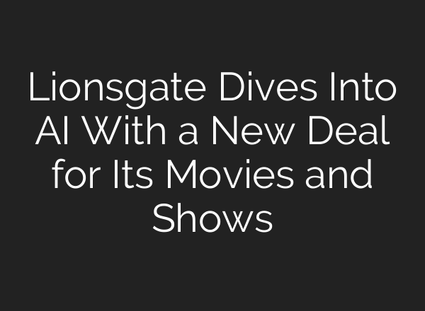 Lionsgate Dives Into AI With a New Deal for Its Movies and Shows