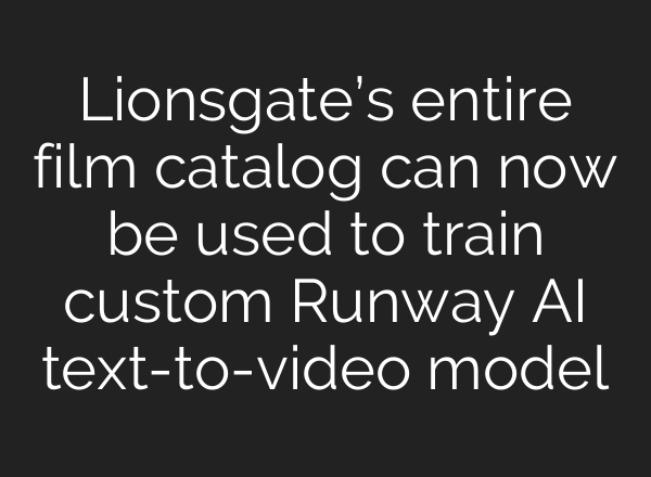Lionsgate’s entire film catalog can now be used to train custom Runway AI text-to-video model