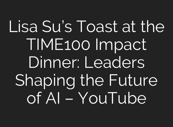 Lisa Su’s Toast at the TIME100 Impact Dinner: Leaders Shaping the Future of <b>AI</b> – YouTube