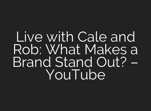 Live with Cale and Rob: What Makes a Brand Stand Out? – YouTube