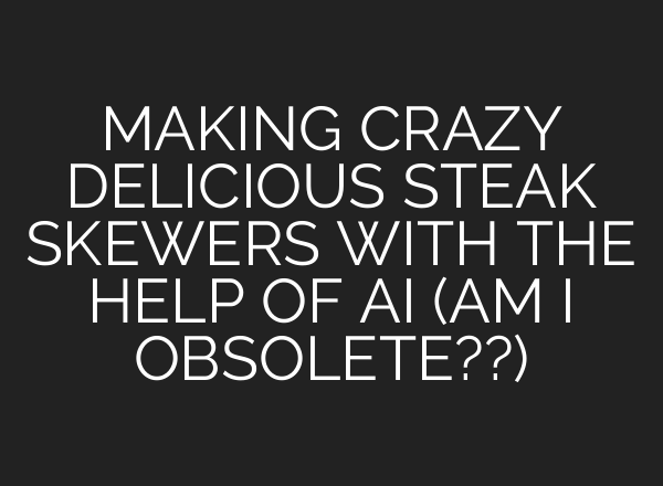 MAKING CRAZY DELICIOUS STEAK SKEWERS WITH THE HELP OF <b>AI</b> (AM I OBSOLETE??)