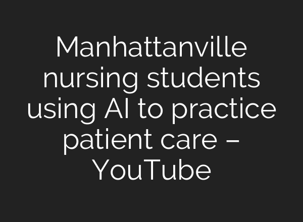 Manhattanville nursing students using <b>AI</b> to practice patient care – YouTube