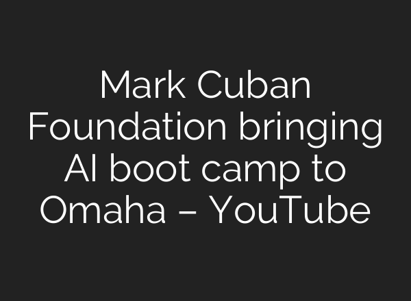 Mark Cuban Foundation bringing <b>AI</b> boot camp to Omaha – YouTube