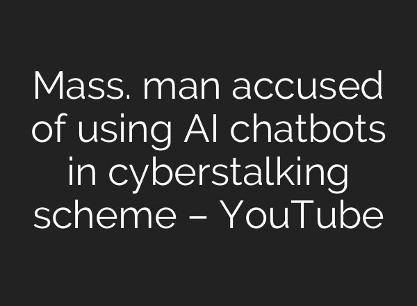 Mass. man accused of using <b>AI</b> chatbots in cyberstalking scheme – YouTube
