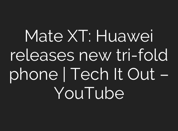 Mate XT: Huawei releases new tri-fold phone | Tech It Out – YouTube