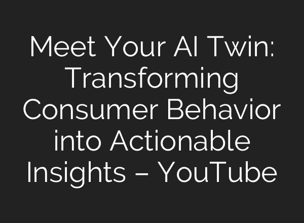 Meet Your <b>AI</b> Twin: Transforming Consumer Behavior into Actionable Insights – YouTube