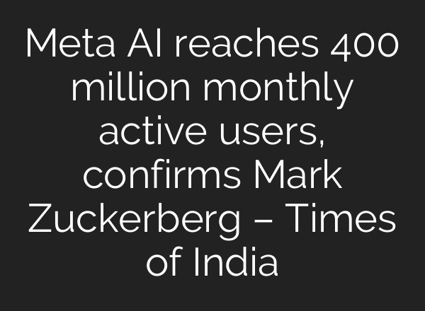 Meta AI reaches 400 million monthly active users, confirms Mark Zuckerberg – Times of India