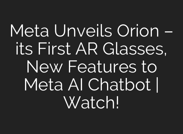Meta Unveils Orion – its First AR Glasses, New Features to Meta <b>AI</b> Chatbot | Watch!