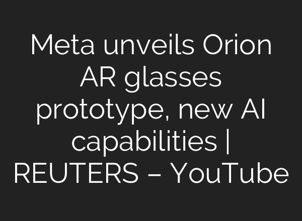 Meta unveils Orion AR glasses prototype, new <b>AI</b> capabilities | REUTERS – YouTube