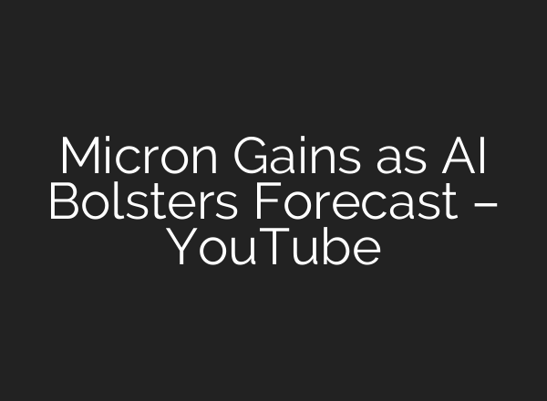 Micron Gains as <b>AI</b> Bolsters Forecast – YouTube
