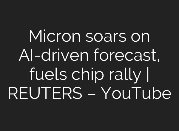 Micron soars on <b>AI</b>-driven forecast, fuels chip rally | REUTERS – YouTube