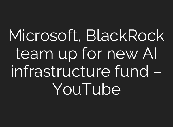 Microsoft, BlackRock team up for new <b>AI</b> infrastructure fund – YouTube