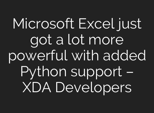 Microsoft Excel just got a lot more powerful with added Python support – XDA Developers