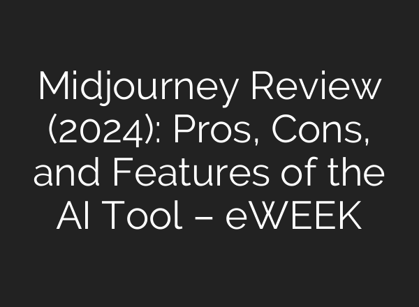 <b>Midjourney</b> Review (2024): Pros, Cons, and Features of the AI Tool – eWEEK