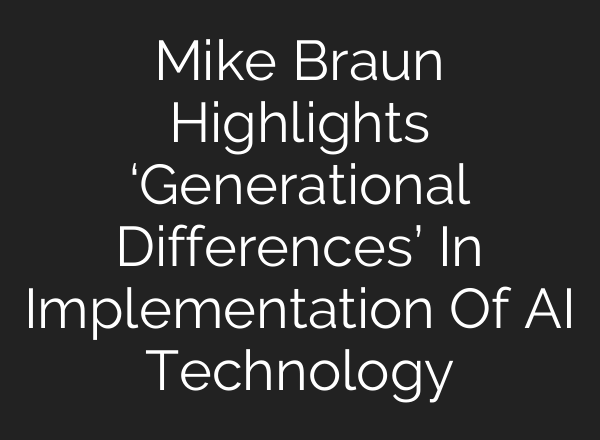 Mike Braun Highlights ‘Generational Differences’ In Implementation Of <b>AI</b> Technology
