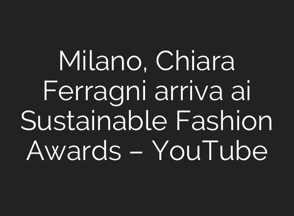 Milano, Chiara Ferragni arriva <b>ai</b> Sustainable Fashion Awards – YouTube