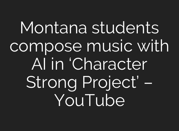Montana students compose music with <b>AI</b> in ‘Character Strong Project’ – YouTube