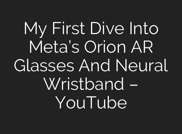 My First Dive Into Meta’s Orion AR Glasses And Neural Wristband – YouTube