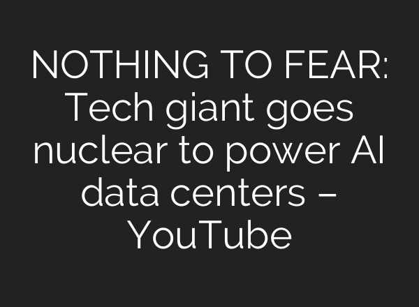 NOTHING TO FEAR: Tech giant goes nuclear to power <b>AI</b> data centers – YouTube