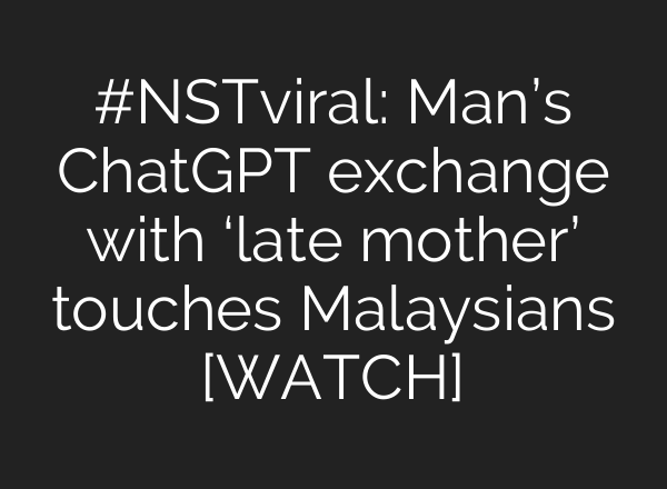 #NSTviral: Man’s <b>ChatGPT</b> exchange with ‘late mother’ touches Malaysians [WATCH]