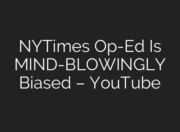 NYTimes Op-Ed Is MIND-BLOWINGLY Biased – YouTube