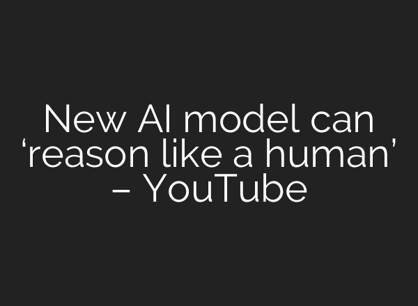 New <b>AI</b> model can ‘reason like a human’ – YouTube