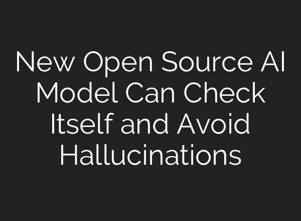 New Open Source AI Model Can Check Itself and Avoid Hallucinations