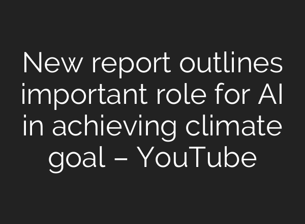 New report outlines important role for <b>AI</b> in achieving climate goal – YouTube