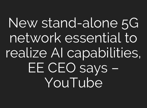 New stand-alone 5G network essential to realize <b>AI</b> capabilities, EE CEO says – YouTube