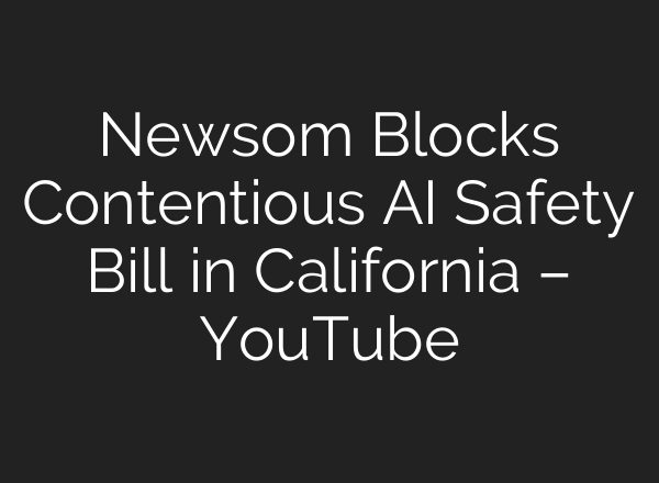 Newsom Blocks Contentious <b>AI</b> Safety Bill in California – YouTube