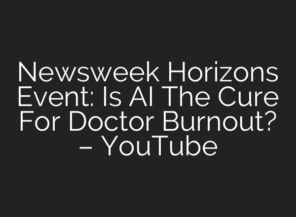Newsweek Horizons Event: Is <b>AI</b> The Cure For Doctor Burnout? – YouTube