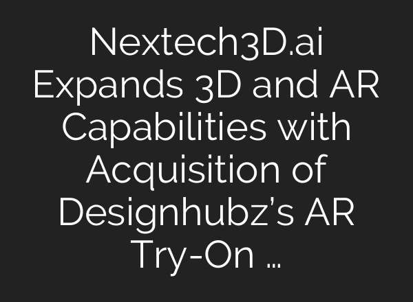 Nextech3D.<b>ai</b> Expands 3D and AR Capabilities with Acquisition of Designhubz’s AR Try-On …