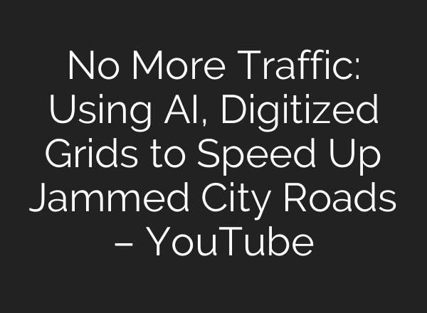 No More Traffic: Using <b>AI</b>, Digitized Grids to Speed Up Jammed City Roads – YouTube