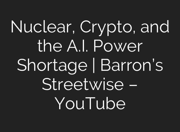 Nuclear, Crypto, and the <b>A.I.</b> Power Shortage | Barron’s Streetwise – YouTube